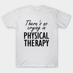 Physical Therapist - There is no crying in physical therapy T-Shirt